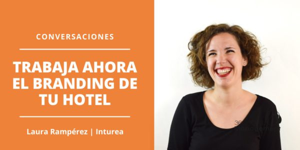 Conversaciones Trabaja ahora el Branding de tu hotel - Laura Ramperez Inturea